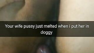 Your wifes pussy is melting  when i put her in doggystyle!